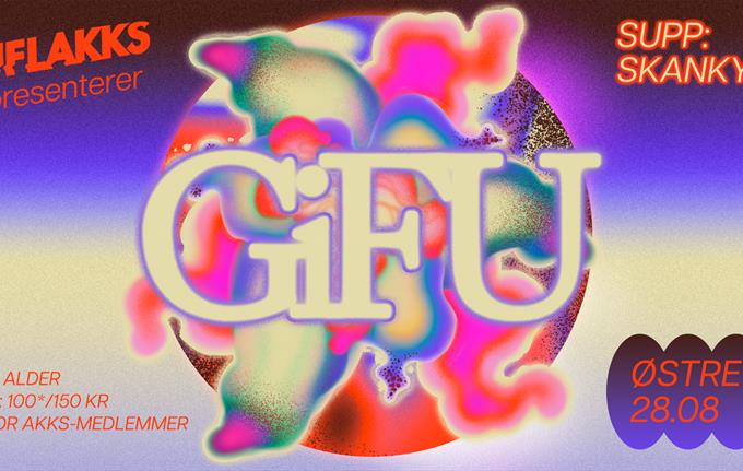 UFLAKKS pres: GiFU- supp: Skanky @Østre 28.08 - FRI ALDER!