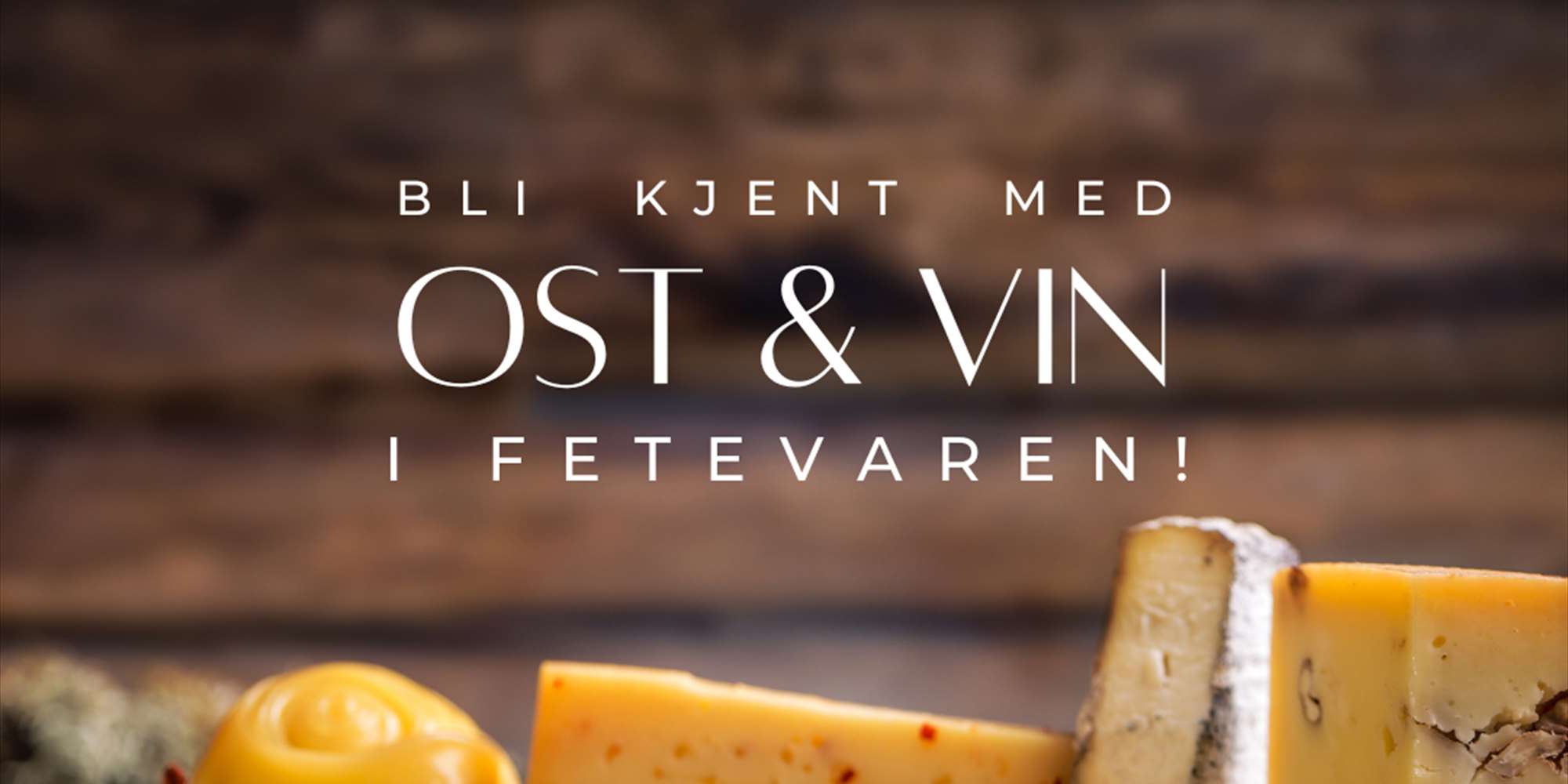 Bli kjent med ost & vin i Fetevaren! Bli kjent med ost & vin i Fetevaren!